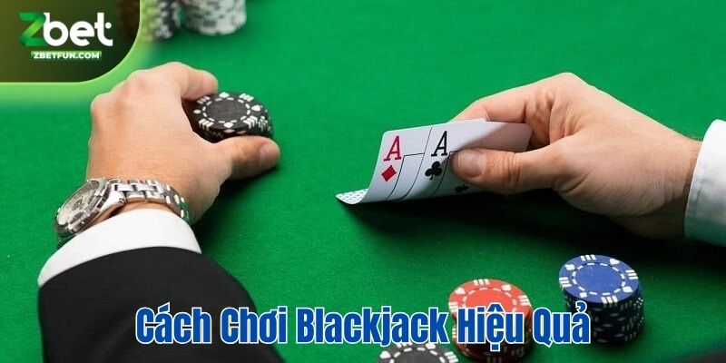 Cách chơi Blackjack hiệu quả