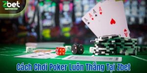 Cách chơi poker luôn thắng tại Zbet